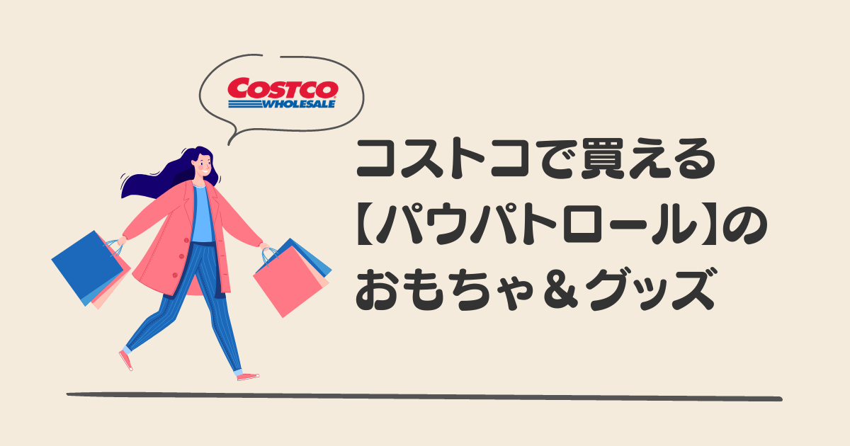 23年版 コストコで買えるパウパトロールグッズ おもちゃまとめ キャラナビ